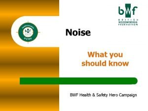 Noise What you should know BWF Health Safety