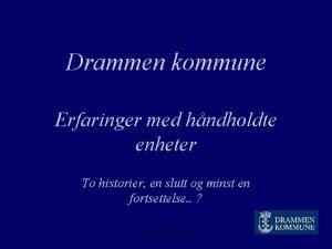 Drammen kommune Erfaringer med hndholdte enheter To historier