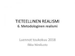 TIETEELLINEN REALISMI 6 Metodologinen realismi Luennot toukokuu 2018