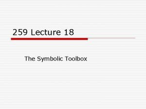 259 Lecture 18 The Symbolic Toolbox The Symbolic