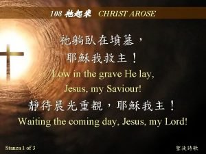 108 CHRIST AROSE Low in the grave He