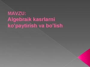 Algebraik kasrlarni ko'paytirish va bo'lish