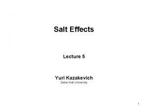 Salt Effects Lecture 5 Yuri Kazakevich Seton Hall