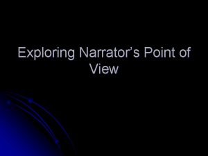 Exploring Narrators Point of View What do you