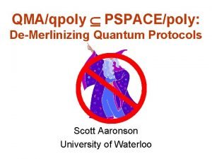 QMAqpoly PSPACEpoly DeMerlinizing Quantum Protocols Scott Aaronson University