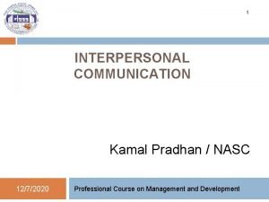 1 INTERPERSONAL COMMUNICATION Kamal Pradhan NASC 1272020 Professional