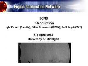 ECN 3 Introduction Lyle Pickett Sandia Gilles Bruneaux