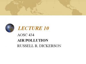 LECTURE 10 AOSC 434 AIR POLLUTION RUSSELL R