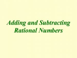 Adding and Subtracting Rational Numbers Rational Numbers The