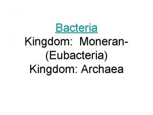 Bacteria Kingdom MoneranEubacteria Kingdom Archaea Characteristics Single Celled