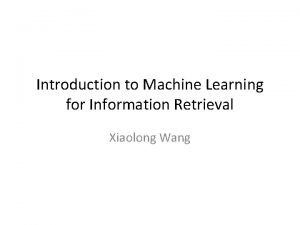 Introduction to Machine Learning for Information Retrieval Xiaolong