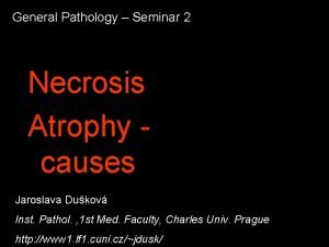 General Pathology Seminar 2 Necrosis Atrophy causes Jaroslava