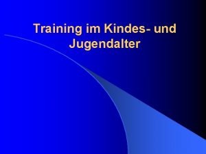 Training im Kindes und Jugendalter Gliederung l l