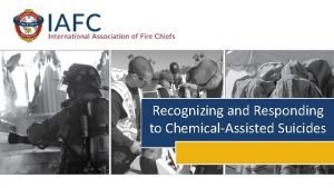 Recognizing and Responding to ChemicalAssisted Suicides IAFC Webinar