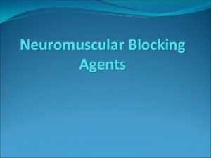 Neuromuscular Blocking Agents Harold Griffith Depolarizing succinylcholine activate