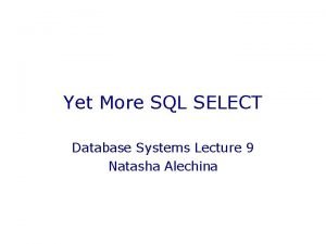 Yet More SQL SELECT Database Systems Lecture 9