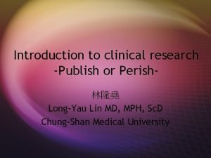 Introduction to clinical research Publish or Perish LongYau