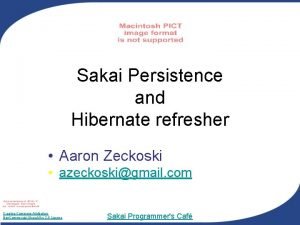 Sakai Persistence and Hibernate refresher Aaron Zeckoski azeckoskigmail