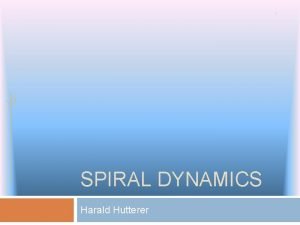 1 SPIRAL DYNAMICS Harald Hutterer Spiral Dynamics Basics