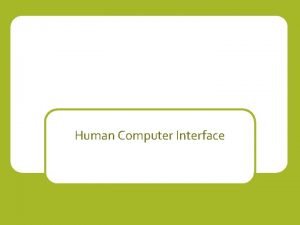 Human Computer Interface Human Computer Interface HCI is