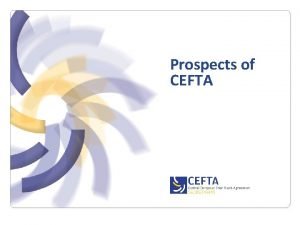 Prospects of CEFTA Objectives CEFTA 2008 2011 CEFTA