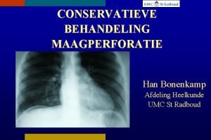 CONSERVATIEVE BEHANDELING MAAGPERFORATIE Han Bonenkamp Afdeling Heelkunde UMC