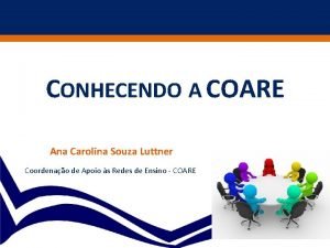 CONHECENDO A COARE Ana Carolina Souza Luttner Coordenao