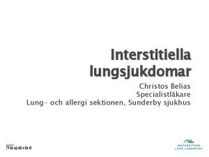 Interstitiella lungsjukdomar Christos Belias Specialistlkare Lung och allergi