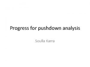 Progress for pushdown analysis Soulla Karra AssignDefined hinges