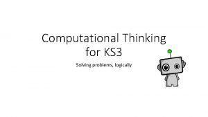 Computational Thinking for KS 3 Solving problems logically