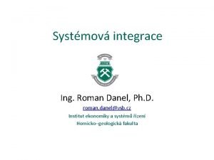 Systmov integrace Ing Roman Danel Ph D roman
