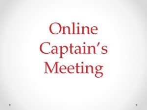 Online Captains Meeting Captains Responsibilities Fill out teams