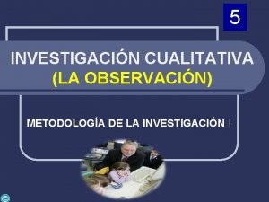 5 INVESTIGACIN CUALITATIVA LA OBSERVACIN METODOLOGA DE LA