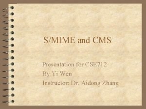 SMIME and CMS Presentation for CSE 712 By