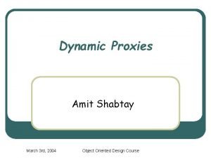 Dynamic Proxies Amit Shabtay March 3 rd 2004