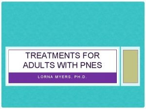 TREATMENTS FOR ADULTS WITH PNES LORNA MYERS PH