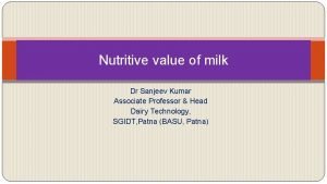 Nutritive value of milk Dr Sanjeev Kumar Associate