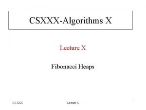 CSXXXAlgorithms X Lecture X Fibonacci Heaps CS XXX