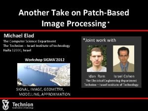 Another Take on PatchBased Image Processing Michael Elad