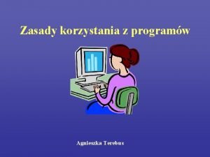 Zasady korzystania z programw Agnieszka Terebus SPIS TRECI