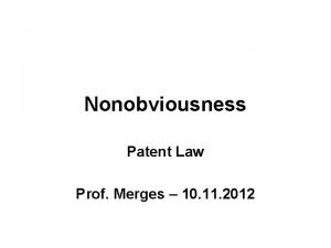 Nonobviousness Patent Law Prof Merges 10 11 2012