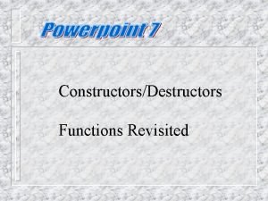 ConstructorsDestructors Functions Revisited C Constructors Has no return