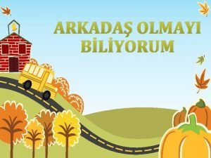 ARKADA OLMAYI BLYORUM Bir bireyin bir bakasn srekli