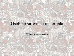 Osobine sirovina i materijala Glina i keramika Glina