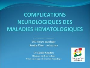 COMPLICATIONS NEUROLOGIQUES DES MALADIES HEMATOLOGIQUES DIU Neurooncologie Session