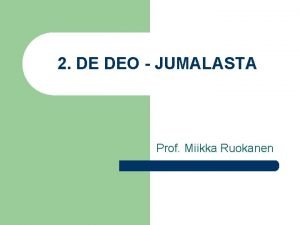 2 DE DEO JUMALASTA Prof Miikka Ruokanen Miten