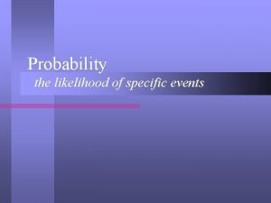 Probability the likelihood of specific events Probability l