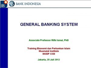 1 GENERAL BANKING SYSTEM Associate Professor Rifki Ismal