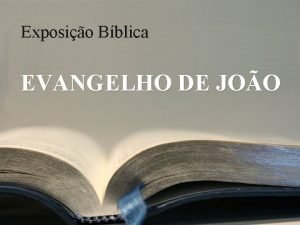 Exposio Bblica EVANGELHO DE JOO Mensagem 11 Prlogo
