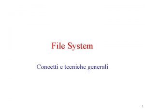 File System Concetti e tecniche generali 1 Il